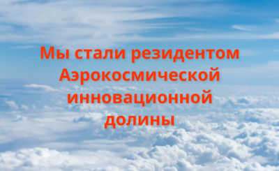 Мы стали резидентом Инновационного научно-технологического центра «Аэрокосмическая инновационная долина»